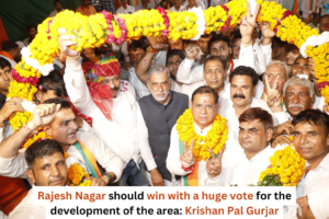 Rajesh Nagar should win with a huge vote for the development of the area: Krishan Pal Gurjar