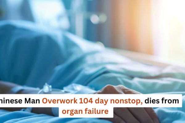 Chinese Man Overwork 104 day nonstop, dies from organ failure